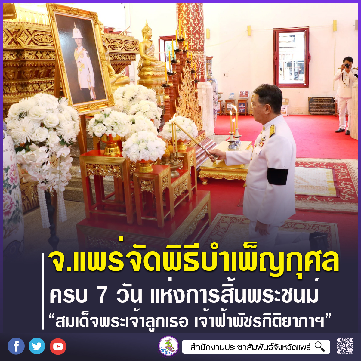 จังหวัดแพร่ ประกอบพิธีบำเพ็ญกุศลอุทิศถวายพระราชกุศล ครบ 7 วัน (สัตตมวาร) แห่งการสิ้นพระชนม์ สมเด็จพระเจ้าลูกเธอ เจ้าฟ้าพัชรกิติยาภา นเรนทิราเทพยวดี กรมหลวงราชสาริณีสิริพัชร มหาวัชรราชธิดา